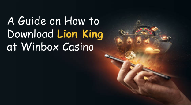 A Guide on How to Download Lion King at Winbox Casino